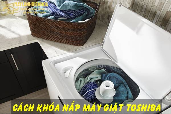 Cách khóa nắp máy giặt Toshiba tại nhà