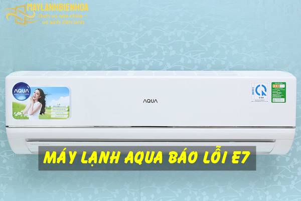Cách sửa lỗi E7 trên máy lạnh Aqua
