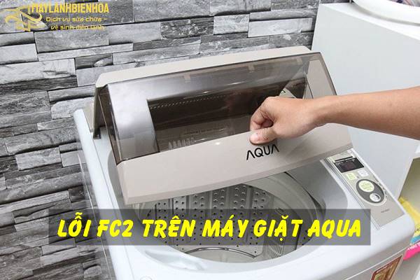 Cách khắc phục lỗi FC2 trên máy giặt Aqua