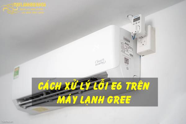 Lỗi E6 trên máy lạnh Gree và cách xử lý