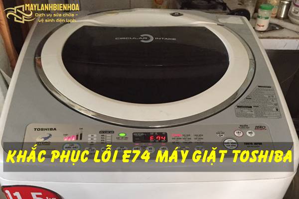 Cách khắc phục lỗi E74 máy giặt Toshiba