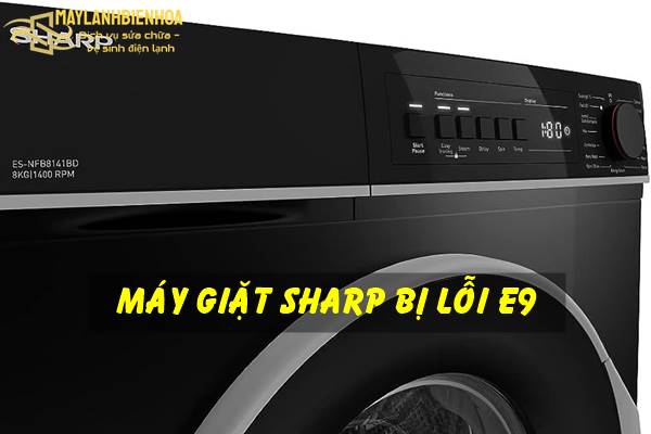 Nguyên nhân lỗi E9 trên máy giặt Sharp