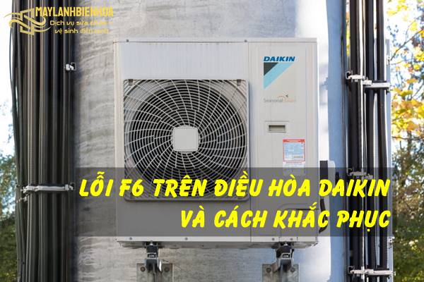 Cách khắc phục điều hòa Daikin lỗi F6
