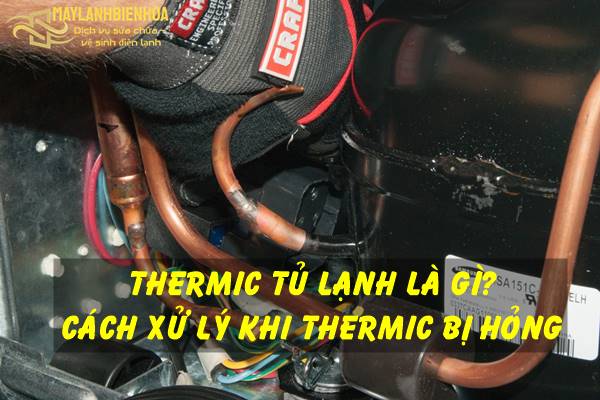 Cách khắc phục Thermic tủ lạnh bị hỏng
