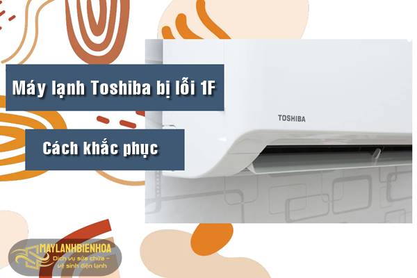 Nguyên nhân máy lạnh Toshiba bị lỗi 1F