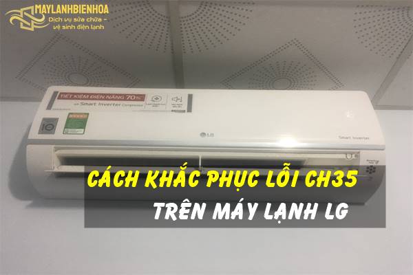 Cách khắc phục lỗi CH35 trên máy lạnh LG