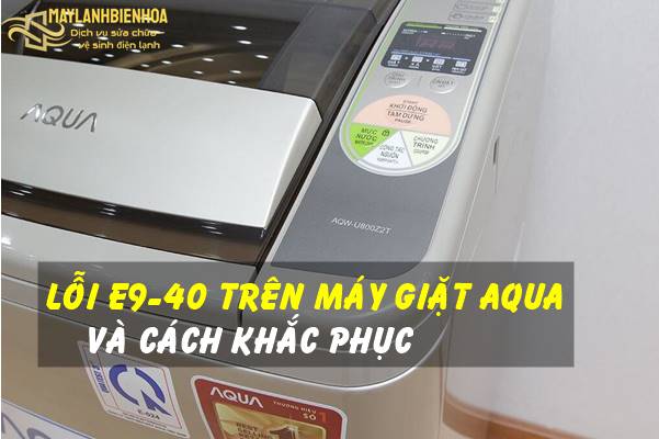 Cách sửa lỗi E9-40 trên máy giặt Aqua