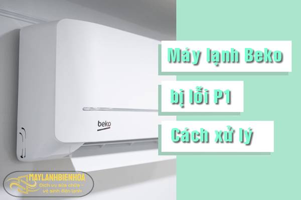 Lỗi P1 trên máy lạnh Beko và cách xử lý