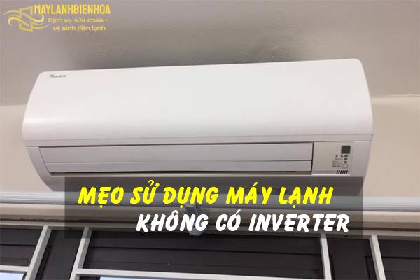 Mẹo sử dụng máy lạnh không có Inverter
