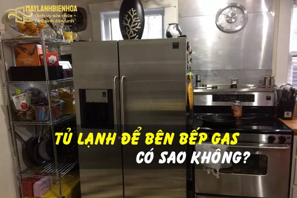Có nên để tủ lạnh gần bếp gas hay không?
