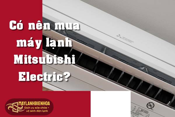 Có nên mua máy lạnh Mitsubishi Electric?