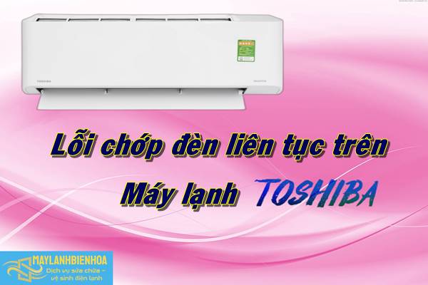 Lỗi chớp đèn liên tục trên máy lạnh Toshiba
