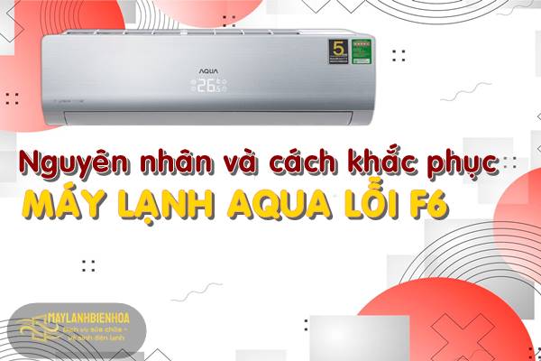 Nguyên nhân lỗi F6 trên máy lạnh Aqua