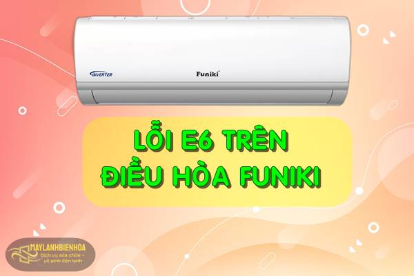 Nguyên nhân lỗi E6 trên điều hòa Funiki