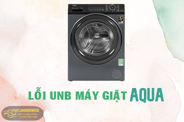 Nguyên nhân máy giặt Aqua báo lỗi UNB