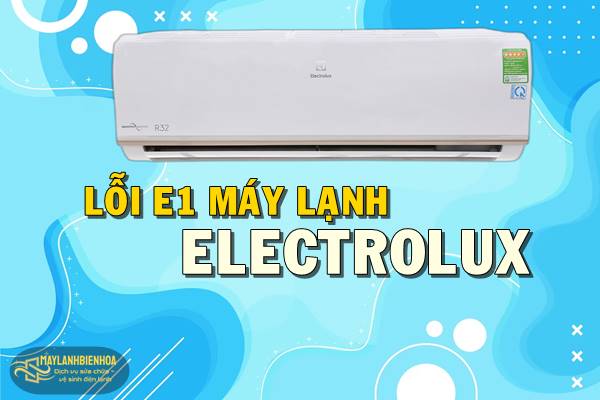 Nguyên nhân máy lạnh Electrolux báo lỗi E1