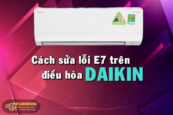 Cách sửa lỗi E7 điều hòa Daikin đơn giản