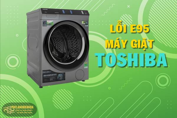 Cách khắc phục lỗi E95 máy giặt Toshiba