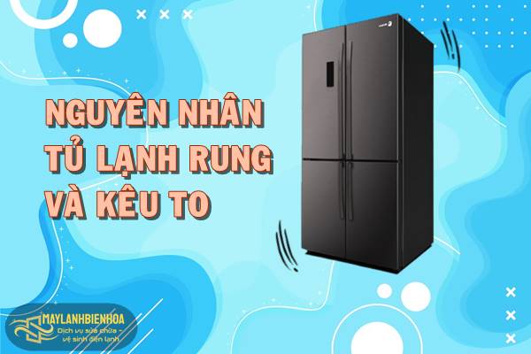 Khắc phục tủ lạnh rung và kêu to bất thường
