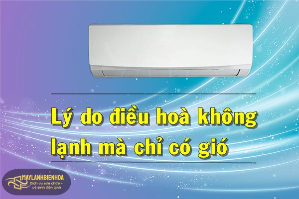 Lý do điều hoà không lạnh mà chỉ có gió