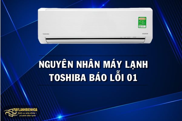 Nguyên nhân máy lạnh Toshiba báo lỗi 01