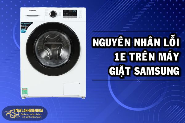 Nguyên nhân lỗi 1E trên máy giặt Samsung