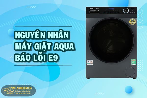 Nguyên nhân máy giặt Aqua báo lỗi E9