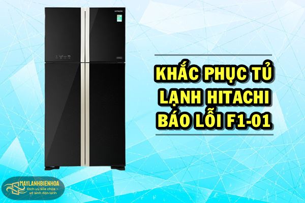 Khắc phục tủ lạnh Hitachi báo lỗi F1-01