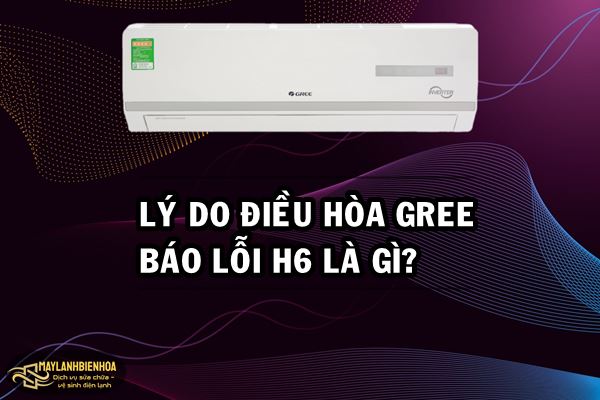 Lý do khiến điều hòa Gree báo lỗi H6 là gì?