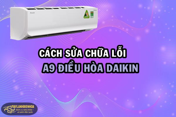 Cách sửa chữa lỗi A9 điều hòa Daikin