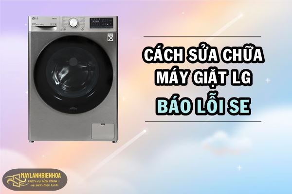 Cách sửa chữa máy giặt LG báo lỗi SE