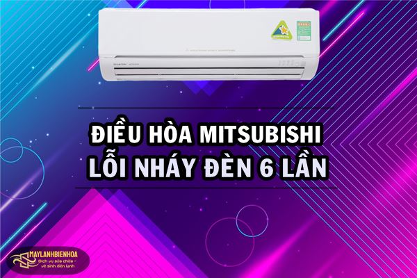 Điều hòa Mitsubishi lỗi nháy đèn 6 lần