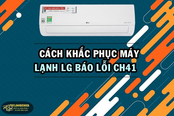 Cách khắc phục lỗi CH41 trên máy lạnh LG