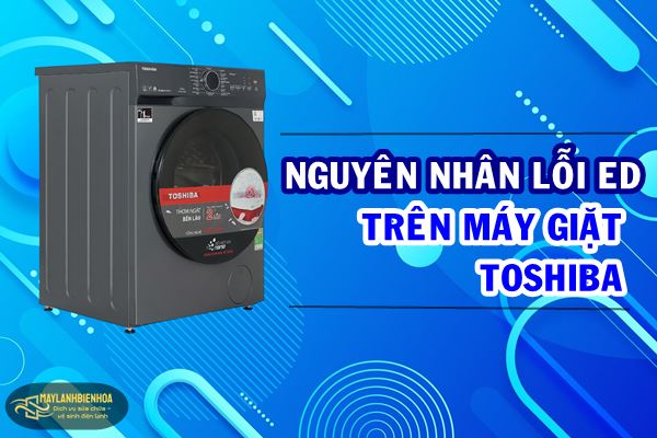 Nguyên nhân lỗi ED trên máy giặt Toshiba