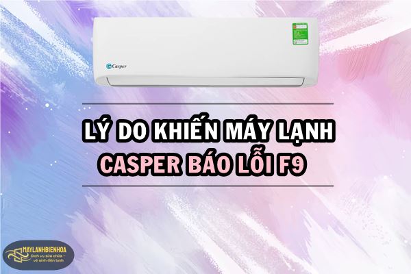Lý do khiến máy lạnh Casper báo lỗi F9
