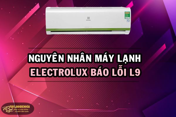 Nguyên nhân máy lạnh Electrolux báo lỗi L9