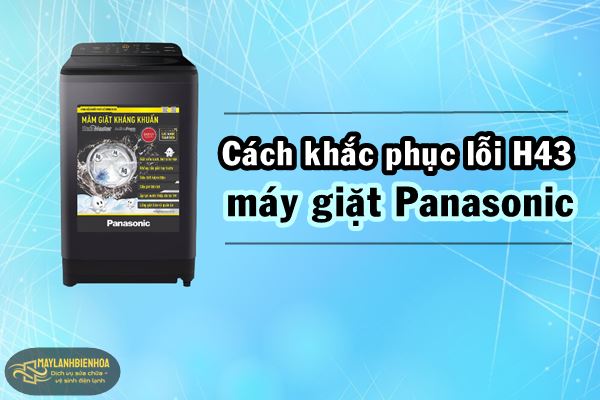 Cách khắc phục lỗi H43 máy giặt Panasonic