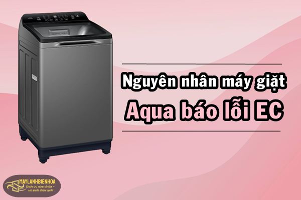 Nguyên nhân máy giặt Aqua báo lỗi EC