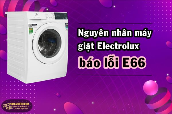 Nguyên nhân máy giặt Electrolux báo lỗi E66