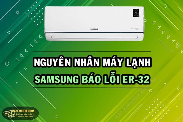 Nguyên nhân máy lạnh Samsung báo lỗi Er-32