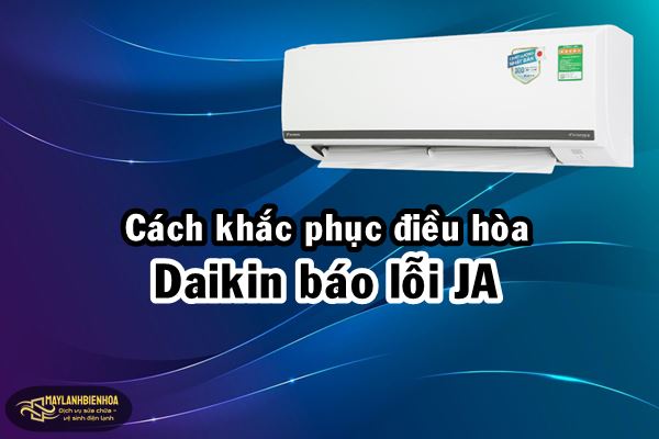 Cách khắc phục điều hòa Daikin báo lỗi JA