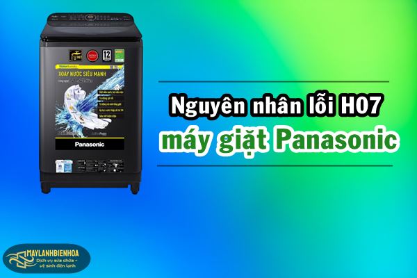 Nguyên nhân lỗi H07 máy giặt Panasonic