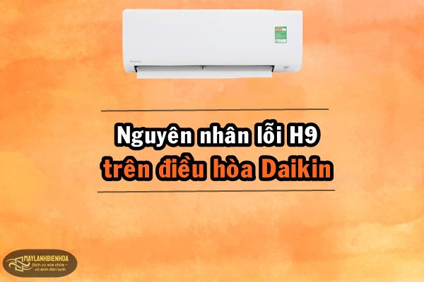 Nguyên nhân lỗi H9 trên điều hòa Daikin
