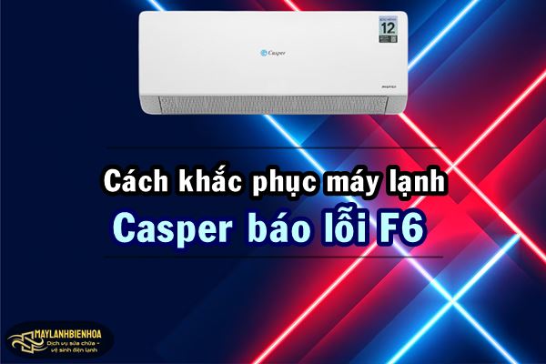 Cách khắc phục máy lạnh Casper báo lỗi F6