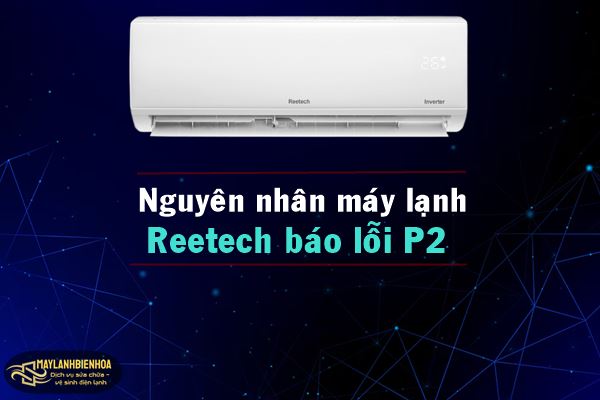 Nguyên nhân máy lạnh Reetech báo lỗi P2